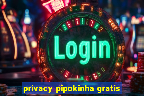 privacy pipokinha gratis